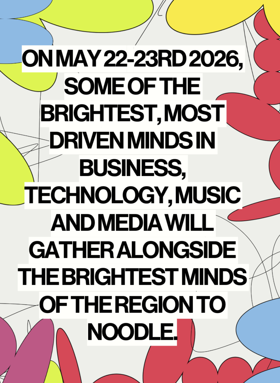 On May 22-23rd 2026, some of the brightest, most driven minds in business, technology, music and media will gather alongside the brightest minds of the region to noodle.
